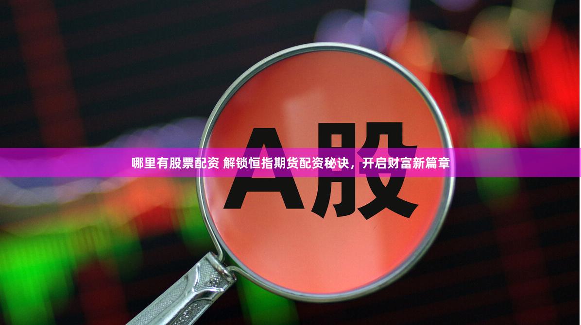 哪里有股票配资 解锁恒指期货配资秘诀，开启财富新篇章