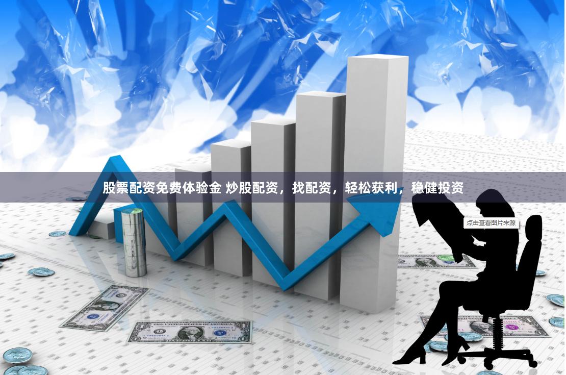 股票配资免费体验金 炒股配资，找配资，轻松获利，稳健投资