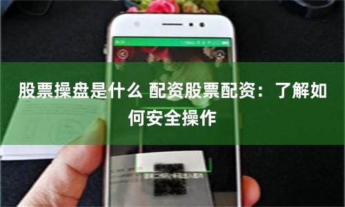 股票操盘是什么 配资股票配资:了解如何安全操作