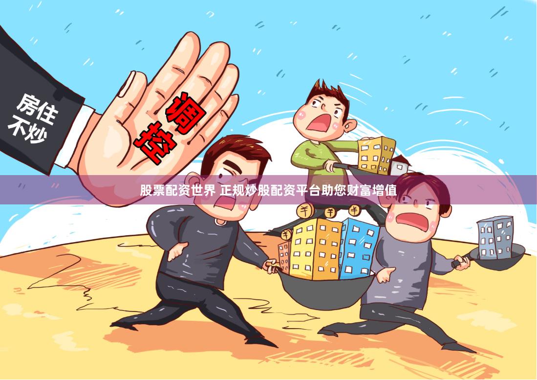 股票配资世界 正规炒股配资平台助您财富增值