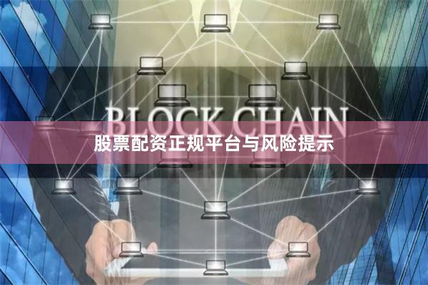 股票配资正规平台与风险提示