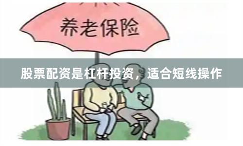 股票配资是杠杆投资，适合短线操作