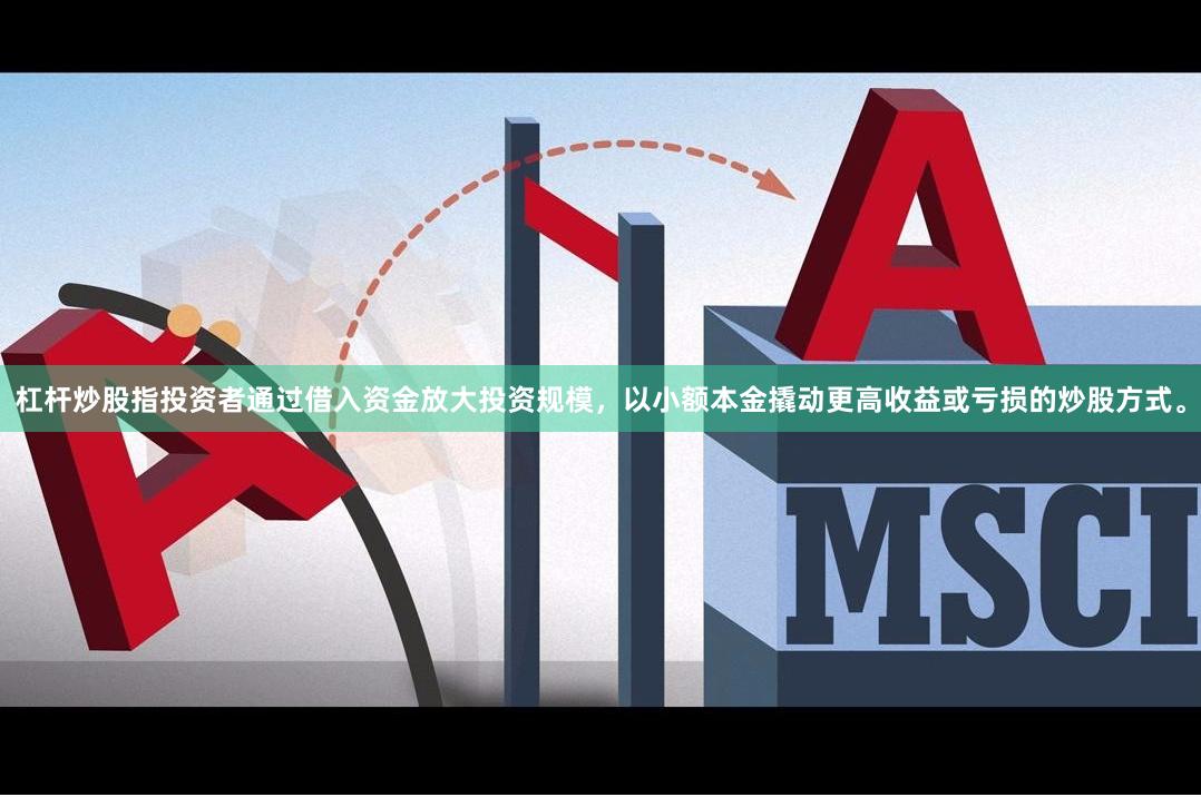 杠杆炒股指投资者通过借入资金放大投资规模，以小额本金撬动更高收益或亏损的炒股方式。
