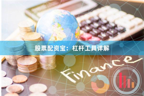 股票配资宝：杠杆工具详解