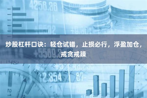 炒股杠杆口诀：轻仓试错，止损必行，浮盈加仓，戒贪戒躁